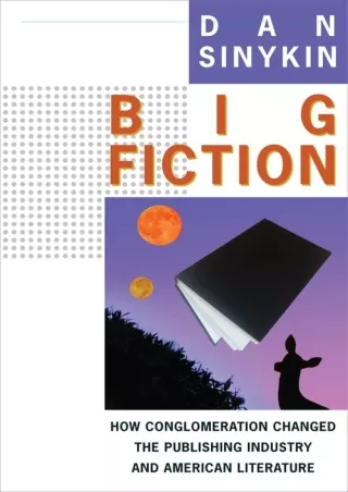 PDF/READ PDF/READ/DOWNLOAD  Big Fiction: How Conglomeration Changed the Publishi