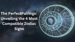 The Perfect Pairings Unveiling The 4 Most Compatible Zodiac Signs