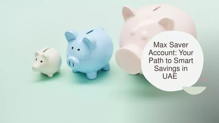 max saver account your path to smart savings in uae