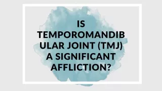 IS TEMPOROMANDIB ULAR JOINT (TMJ) A SIGNIFICANT AFFLICTION?