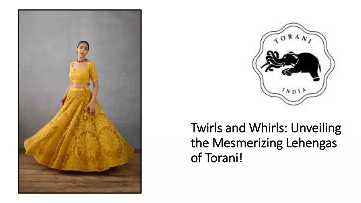 twirls and whirls unveiling the mesmerizing lehengas of torani