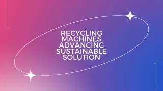 Recycling Machines Advancing Sustainable Solutions
