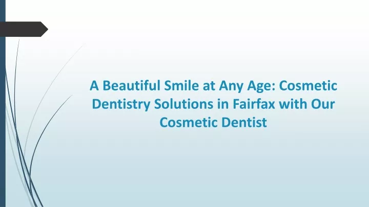 a beautiful smile at any age cosmetic dentistry solutions in fairfax with our cosmetic dentist