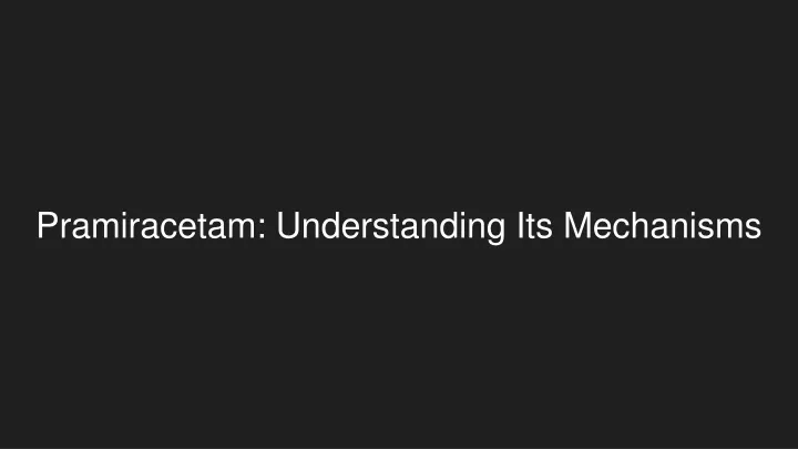 pramiracetam understanding its mechanisms