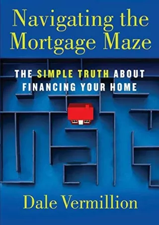 PDF_ Read ebook [PDF]  Navigating the Mortgage Maze: The Simple Truth About Fina