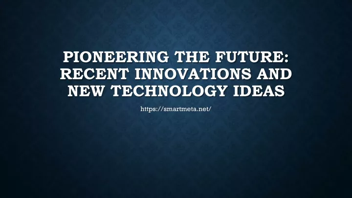 pioneering the future recent innovations and new technology ideas