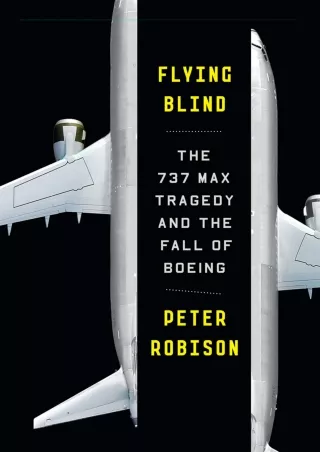 PDF_ [PDF READ ONLINE]  Flying Blind: The 737 MAX Tragedy and the Fall of Boeing