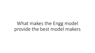 What makes the Engg model provide the best model makers