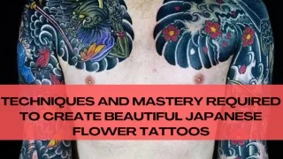 Techniques and Mastery Required to Create Beautiful Japanese Flower Tattoos