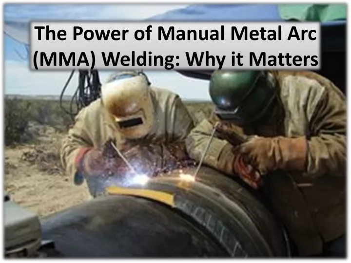 the power of manual metal arc mma welding why it matters