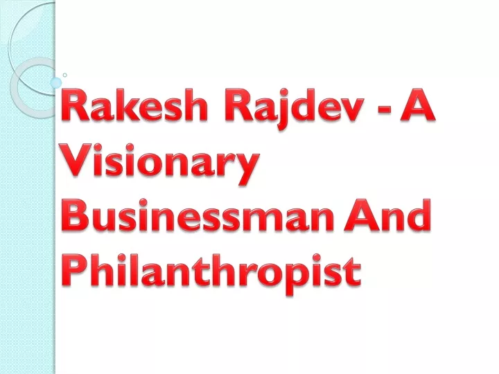 rakesh rajdev a visionary businessman and philanthropist