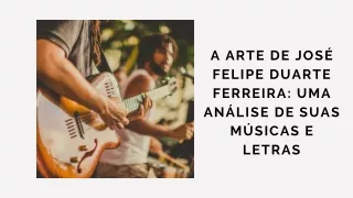 A arte de José Felipe Duarte Ferreira uma análise de suas músicas e letras