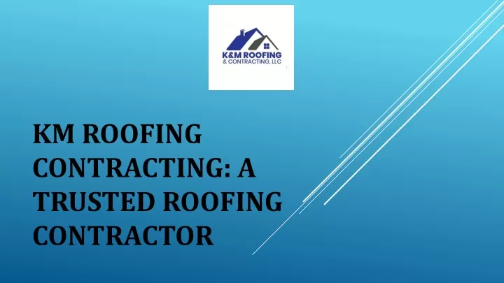 km roofing contracting a trusted roofing contractor