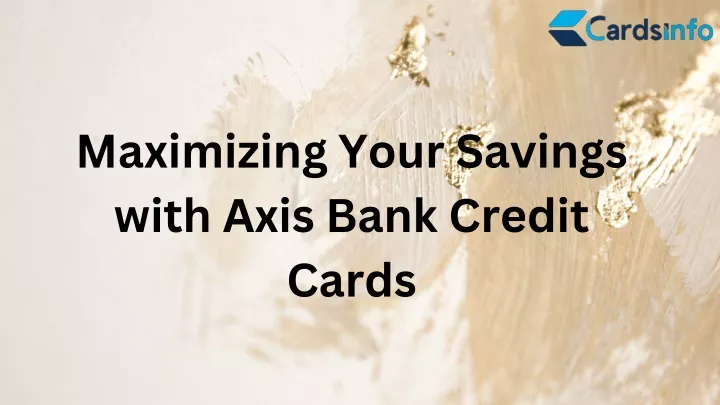 maximizing your savings with axis bank credit