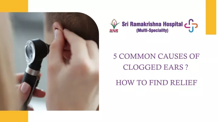 5 common causes of clogged ears how to find relief