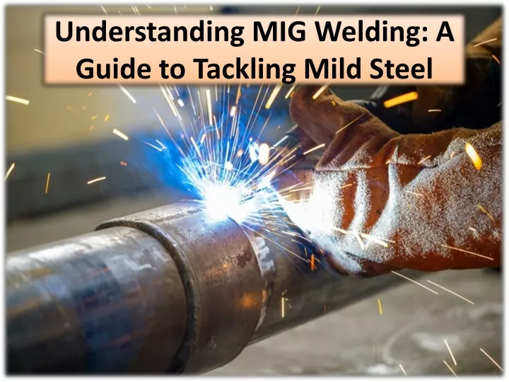 understanding mig welding a guide to tackling mild steel