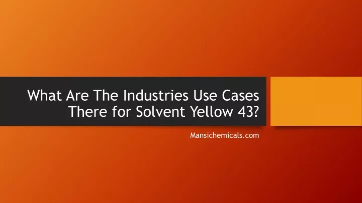 what are the industries use cases there for solvent yellow 43