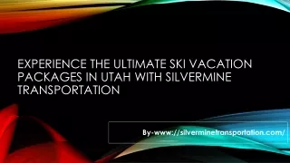 Experience the Ultimate Ski Vacation Packages in Utah with Silvermine Transporta