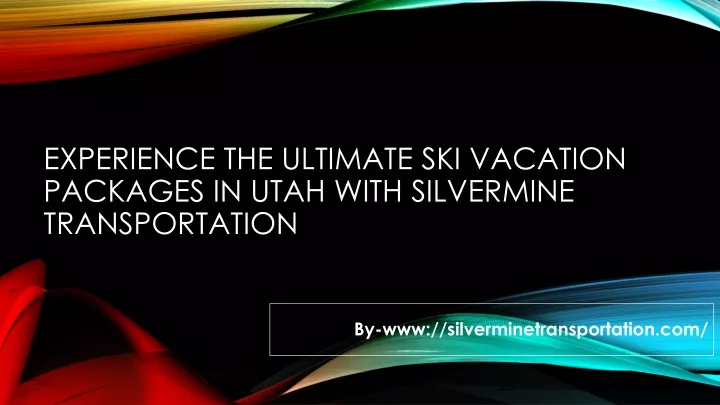 experience the ultimate ski vacation packages in utah with silvermine transportation
