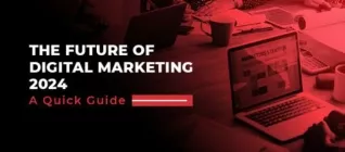 The Future of Digital Marketing 2024 : A Quick Guide