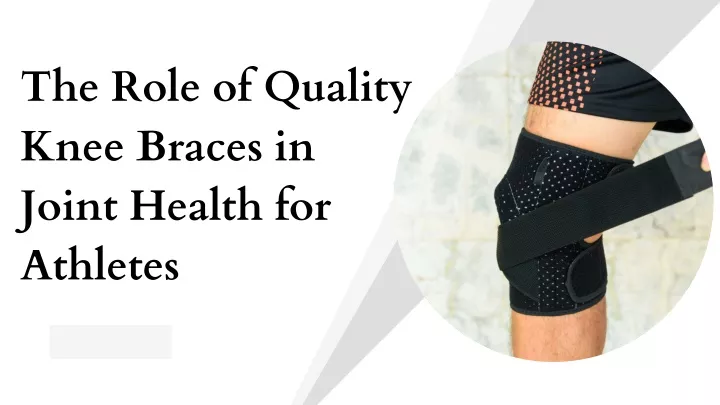 the role of quality knee braces in joint health
