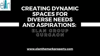 Creating Dynamic Spaces for Diverse Needs and Aspirations Elan Group Gurgaon