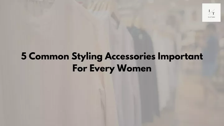 5 common styling accessories important for every