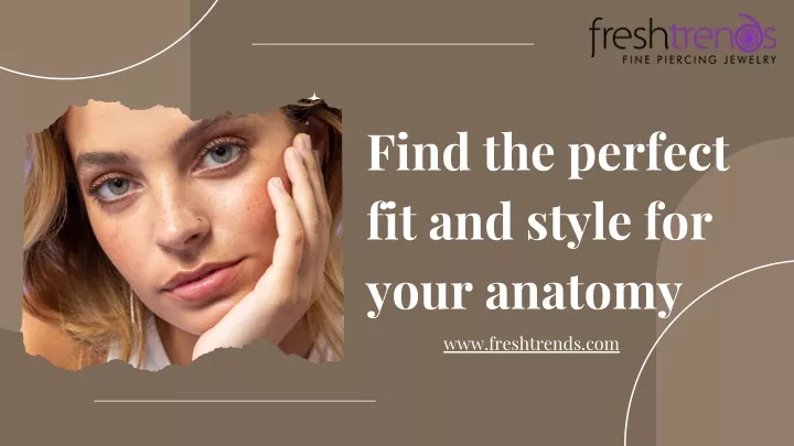 find the perfect fit and style for your anatomy