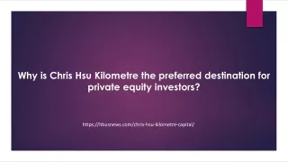 Why is Chris Hsu Kilometre the preferred destination for private equity investor