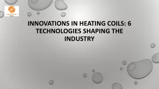 innovations in heating coils 6 technologies shaping the industry