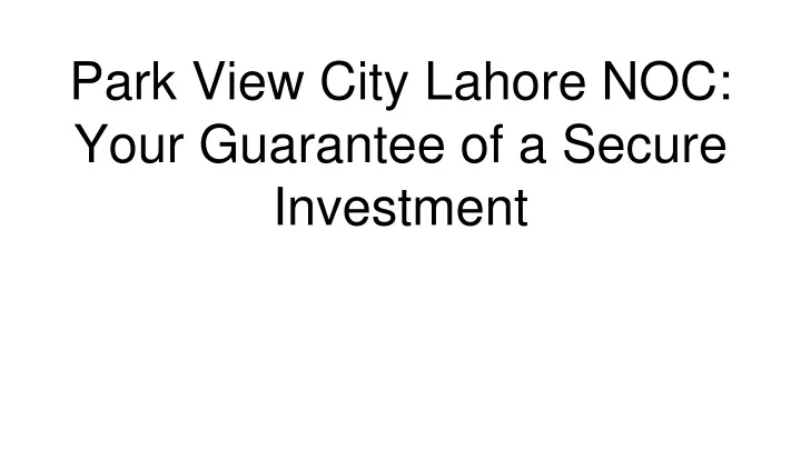 park view city lahore noc your guarantee of a secure investment
