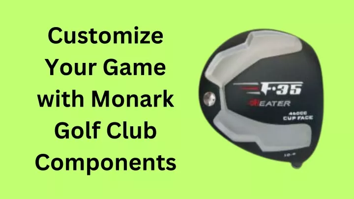 customize your game with monark golf club