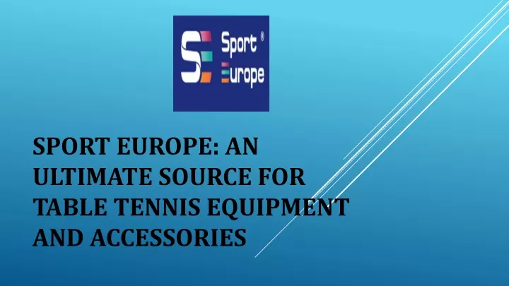 sport europe an ultimate source for table tennis equipment and accessories