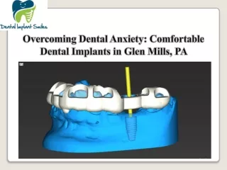 Overcoming Dental Anxiety Comfortable Dental Implants in Glen Mills, PA