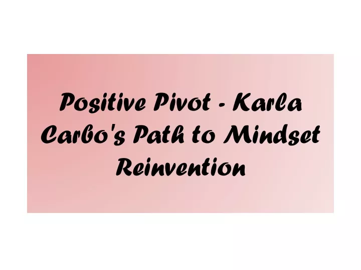 positive pivot karla carbo s path to mindset reinvention