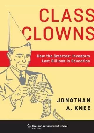DOWNLOAD/PDF  Class Clowns: How the Smartest Investors Lost Billions in Educatio