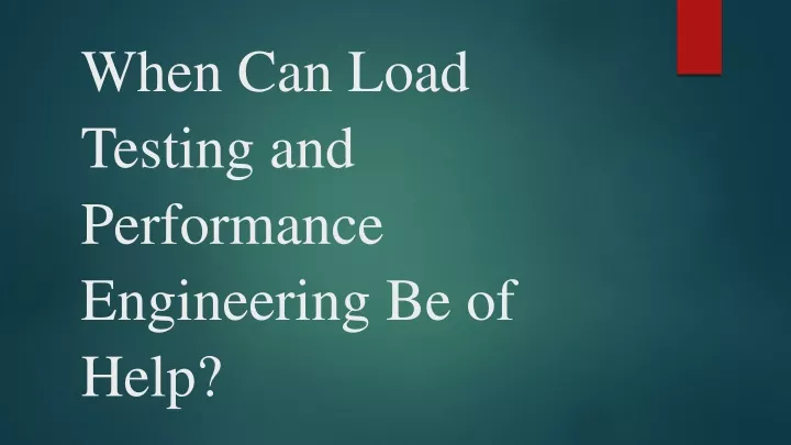 when can load testing and performance engineering
