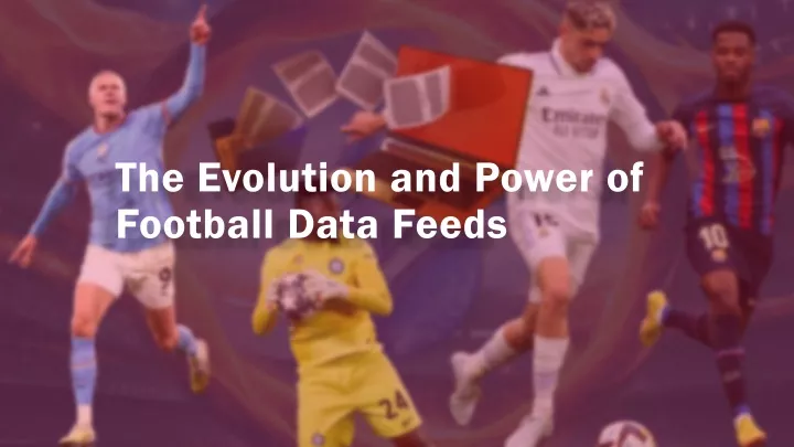 the evolution and power of football data feeds