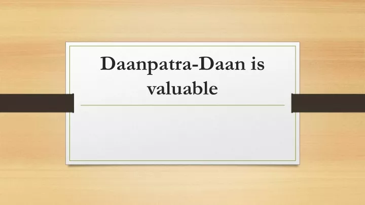 daanpatra daan is valuable