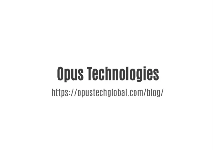 opus technologies https opustechglobal com blog