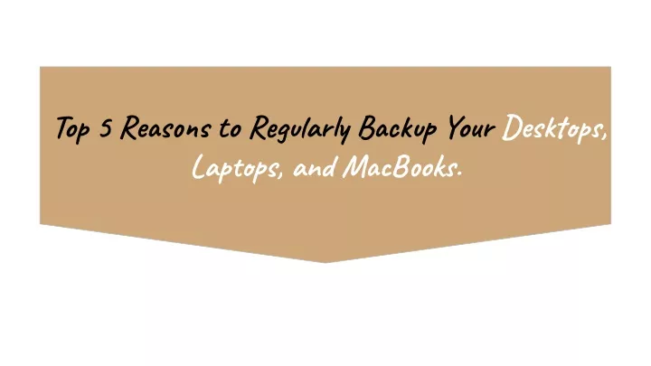 top 5 reasons to regularly backup your desktops