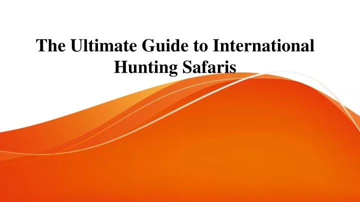 the ultimate guide to international hunting safaris