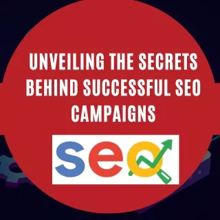 Unveiling The Secrets Behind Successful SEO Campaigns