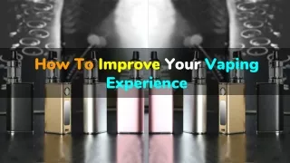 How To Improve Your Vaping Experience