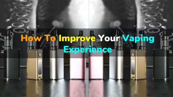 how to improve your vaping experience