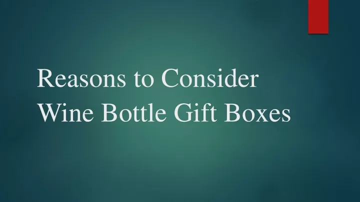 reasons to consider wine bottle gift boxes