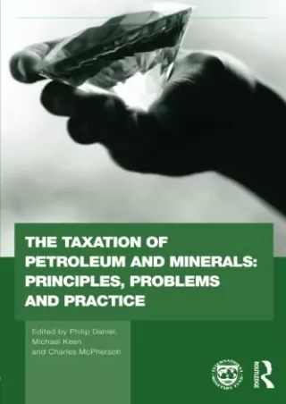 [PDF READ ONLINE]  The taxation of petroleum and minerals: principles, problems