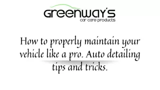 How to properly maintain your vehicle like a pro. Auto detailing tips and tricks