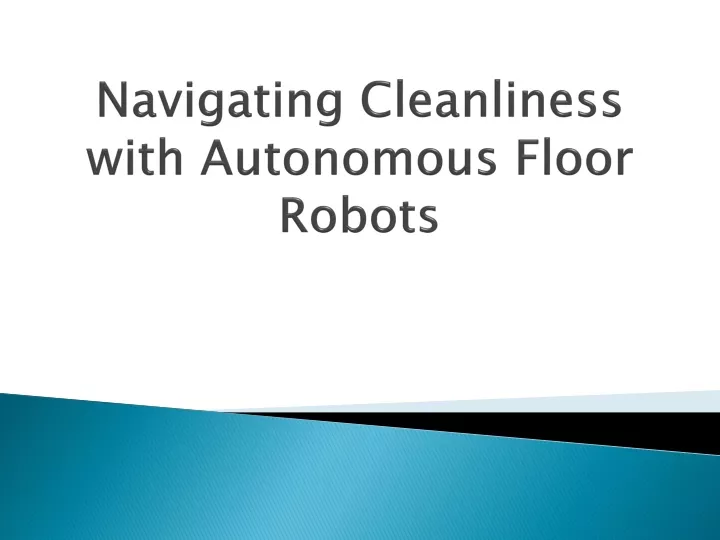 navigating cleanliness with autonomous floor robots