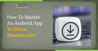 How To Market An Android App To Drive Downloads